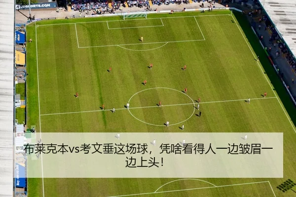 布莱克本vs考文垂这场球，凭啥看得人一边皱眉一边上头！
