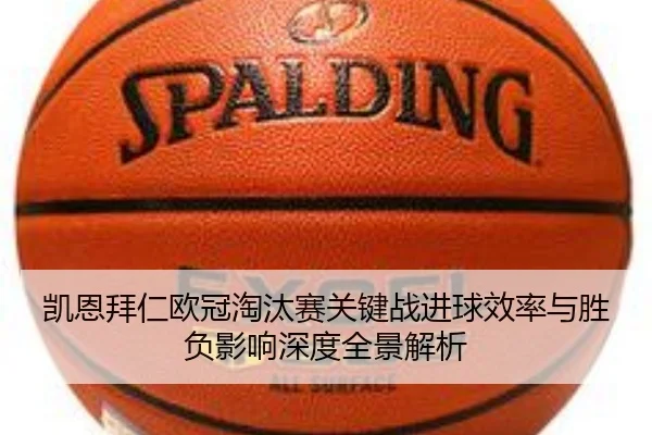 凯恩拜仁欧冠淘汰赛关键战进球效率与胜负影响深度全景解析