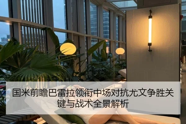 国米前瞻巴雷拉领衔中场对抗尤文争胜关键与战术全景解析