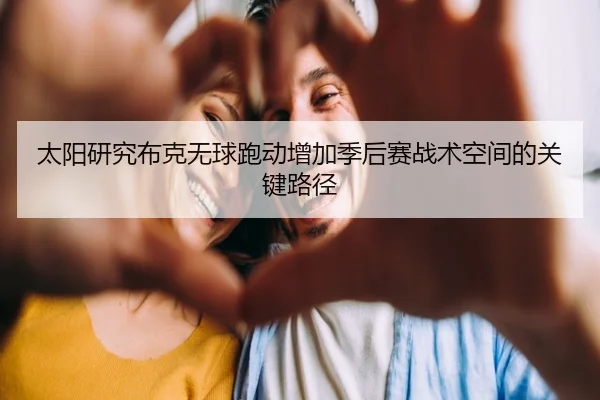 太阳研究布克无球跑动增加季后赛战术空间的关键路径