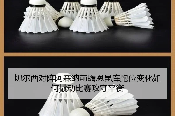 切尔西对阵阿森纳前瞻恩昆库跑位变化如何撬动比赛攻守平衡